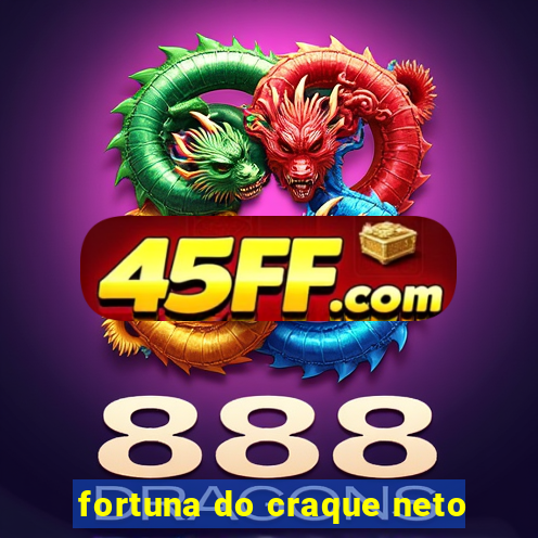 fortuna do craque neto